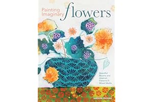 Painting Imaginary Flowers: Beautiful Blooms and Abstract Patterns in Mixed Media