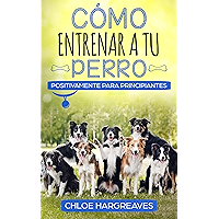 Cómo entrenar a tu perro positivamente para principiantes: La guía práctica para entrenar a tu perro de manera amorosa y… book cover Cómo entrenar a tu perro positivamente para principiantes: La guía práctica para entrenar a tu perro de manera amorosa y… book cover