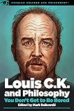 Louis C.K. and Philosophy: You Don't Get to Be Bored (Popular Culture and Philosophy)