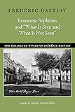 Economic Sophisms and 34;What Is Seen and What Is Not Seen34; (Collected Works of Frederic Bastiat)