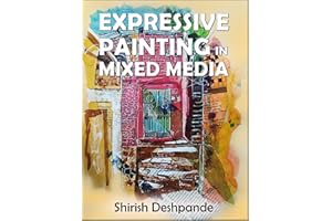 Expressive Painting in Mixed Media: Learn to Paint Stunning Mixed-Media Paintings in 10 Step-by-Step Exercises