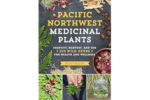 Pacific Northwest Medicinal Plants: Identify, Harvest, and Use 120 Wild Herbs for Health and Wellness