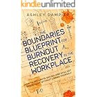 The Boundaries Blueprint for Burnout Recovery in the Workplace: How to Set Limits, Say No, and Still Get Things Done Without Losing Yourself