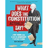 What Does the Constitution Actually Say?: A Non-Boring Guide to How Our Democracy Is Supposed to Work