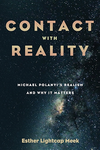 Download Contact with Reality: Michael Polanyi’s Realism and Why It Matters (English Edition) PDF