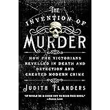 The Invention of Murder: How the Victorians Revelled in Death and Detection and Created Modern Crime