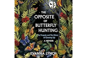 The Opposite of Butterfly Hunting: The Tragedy and The Glory of Growing Up; A Memoir
