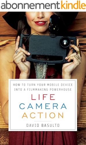 Download Life. Camera. Action.: How to Turn Your Mobile Device Into a Filmmaking Powerhouse (English Edition) PDF