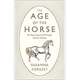 The Age of the Horse: An Equine Journey Through Human History