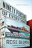 Ninety Percent of Everything: Inside Shipping, the Invisible Industry That Puts Clothes on Your Back, Gas in Your Car, and Food on Your Plate