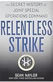 Relentless Strike: The Secret History of Joint Special Operations Command
