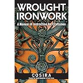 Wrought Ironwork: A Manual of Instruction for Craftsmen (Fox Chapel Publishing) 33 Step-by-Step Blacksmith Lessons for Scrolls from Ribbon-End to Beveled, Water Leaves, Wavy Bars, & an Ornamental Gate