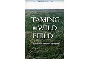 Taming the Wild Field: Colonization and Empire on the Russian Steppe