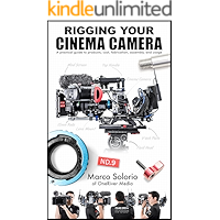 Rigging Your Cinema Camera: A practical guide to product, cost, fabrication, assembly, and usage book cover Rigging Your Cinema Camera: A practical guide to product, cost, fabrication, assembly, and usage book cover