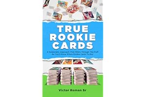 True Rookie Cards: A Systematic Approach That Filters Through The Fluff So You'll Know Which Rookie Cards To Buy