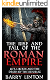 The Rise And Fall Of The Roman Empire: Life, Liberty, And The Death Of The Republic