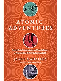 Atomic Adventures: Secret Islands, Forgotten N-Rays, and Isotopic Murder: A Journey into the Wild World of Nuclear Science