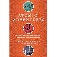 Atomic Adventures: Secret Islands, Forgotten N-Rays, and Isotopic Murder: A Journey into the Wild World of Nuclear Science