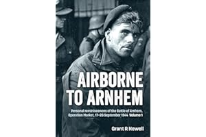 Airborne to Arnhem: Personal reminiscences of the Battle of Arnhem, Operation Market, 17-26 September 1944 ― Volume 1