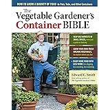 The Vegetable Gardener's Container Bible: How to Grow a Bounty of Food in Pots, Tubs, and Other Containers