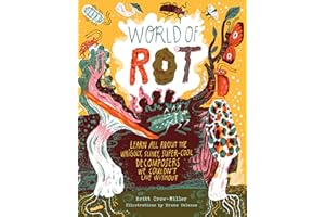 World of Rot: Learn All about the Wriggly, Slimy, Super-Cool Decomposers We Couldn’t Live Without