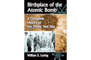 Birthplace of the Atomic Bomb: A Complete History of the Trinity Test Site