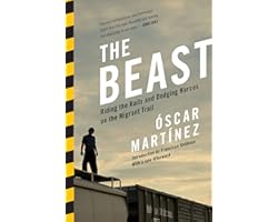 The Beast: Riding the Rails and Dodging Narcos on the Migrant Trail