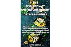 The Revolutionary anti-inflammatory diet for beginners: A Scientific and Nutritional protocol to reduce inflammation, improve