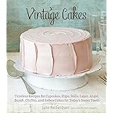 Vintage Cakes: Timeless Recipes for Cupcakes, Flips, Rolls, Layer, Angel, Bundt, Chiffon, and Icebox Cakes for Today's Sweet 