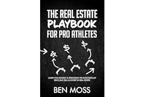 The Real Estate Playbook for Pro Athletes: Learn the Mindset & Strategies to Successfully Rent, Buy, Sell & Invest in Real Es