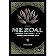 Mezcal: The History, Craft & Cocktails of the World’s Ultimate Artisanal Spirit