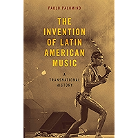 The Invention of Latin American Music: A Transnational History (Currents in Latin American and Iberian Music) book cover