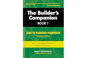 The Builder's Companion, Book 1: Zero to Planning Permission, UK/Ireland Edition, Your Complete Guide to Home Building
