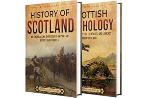 Scottish History and Mythology: An Enthralling Journey Through Scotland's Past and Legendary Myths (Exploring the Past)