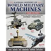 A Visual History of World Military Machines: Inside the World's Most Incredible Combat Machines (Fox Chapel Publishing) Legendary Vehicles - Spitfires, U-Boats, Humvees, Stealth Bombers, and More