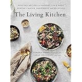 The Living Kitchen: Healing Recipes to Support Your Body During Cancer Treatment and Recovery: A Cookbook
