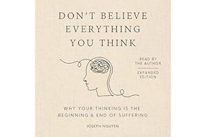 Don't Believe Everything You Think (Expanded Edition): Why Your Thinking Is The Beginning & End Of Suffering