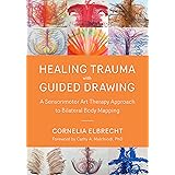 Healing Trauma with Guided Drawing: A Sensorimotor Art Therapy Approach to Bilateral Body Mapping