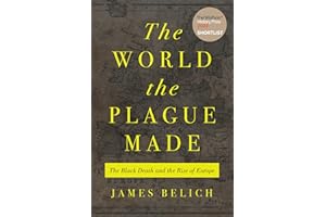 The World the Plague Made: The Black Death and the Rise of Europe