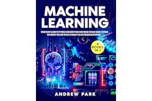 The Machine Learning Bible: [4 in 1] From Scikit-Learn to Pytorch and Everything in between to Build Smart Systems – Top Secr