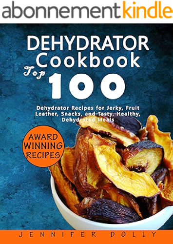 Download Dehydrator Cookbook: Top 100 Dehydrator Recipes for Jerky, Fruit Leather, Snacks, and Tasty, Healthy, Dehydrated Meals (English Edition) PDF
