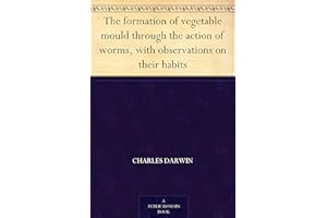 The formation of vegetable mould through the action of worms, with observations on their habits