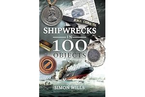 Shipwrecks in 100 Objects: Stories of Survival, Tragedy, Innovation and Courage