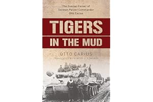 Tigers in the Mud: The Combat Career of German Panzer Commander Otto Carius
