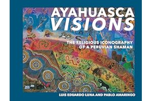Ayahuasca Visions: The Religious Iconography of a Peruvian Shaman--Unveiling the sacred mysteries of Ayahuasca