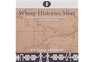 Where Histories Meet: Indigenous and Settler Encounters in the Toronto Area