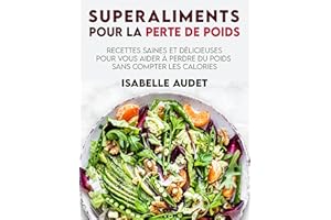 Superaliments pour la perte de poids: Recettes saines et délicieuses pour vous aider à perdre du poids sans compter les calor
