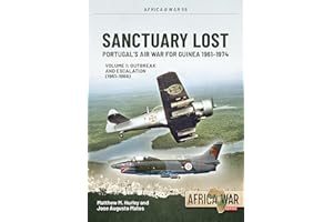 Sanctuary Lost: Portugal's Air War for Guinea 1961-1974: Volume 1 - Outbreak and Escalation (1961-1966) (Volume 59)