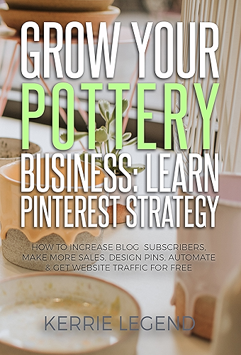 Download Grow Your Pottery Business: Learn Pinterest Strategy: How to Increase Blog Subscribers, Make More Sales, Design Pins, Automate & Get Website Traffic for Free (English Edition) PDF