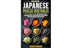 Japanese Pickled Vegetables: The Ultimate Guide to Pickling and Fermentation Techniques and Recipes for Beginners and Beyond 